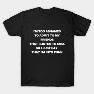 I Am Ashamed To Admit That I Listen To Emo T-Shirt